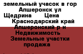 земельный учасок в гор. Апшеронск ул. Щедрина 21 › Цена ­ 430 000 - Краснодарский край, Апшеронский р-н Недвижимость » Земельные участки продажа   